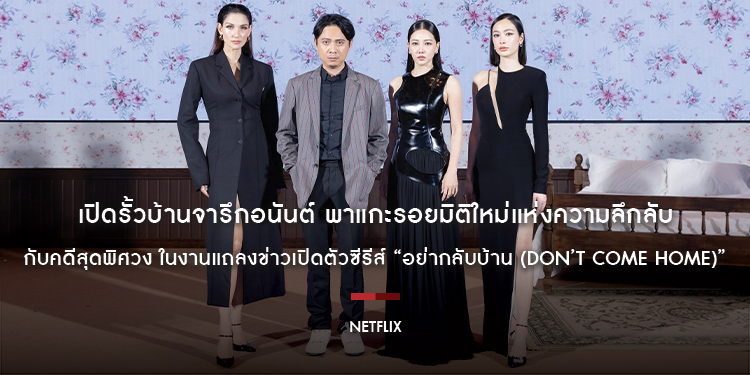 Netflix เปิดรั้วบ้านจารึกอนันต์ พาแกะรอยมิติใหม่แห่งความลึกลับ กับคดีสุดพิศวง ในงานแถลงข่าวเปิดตัวซีรีส์ “อย่ากลับบ้าน (Don’t Come Home)”